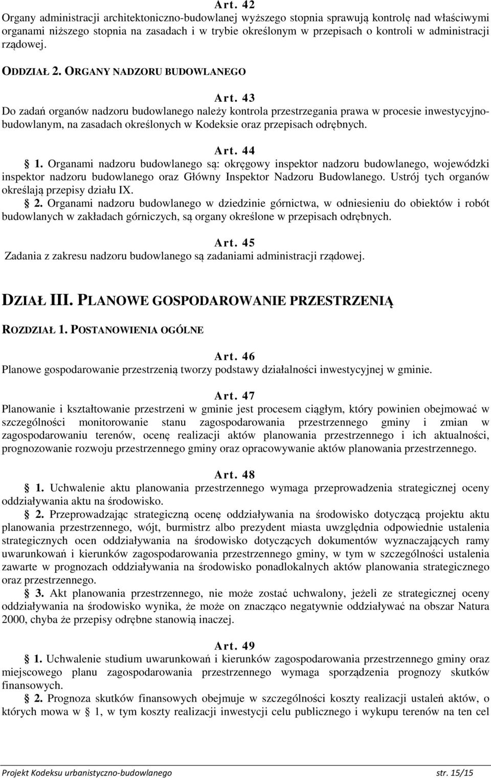 43 Do zadań organów nadzoru budowlanego należy kontrola przestrzegania prawa w procesie inwestycyjnobudowlanym, na zasadach określonych w Kodeksie oraz przepisach odrębnych. Art. 44 1.