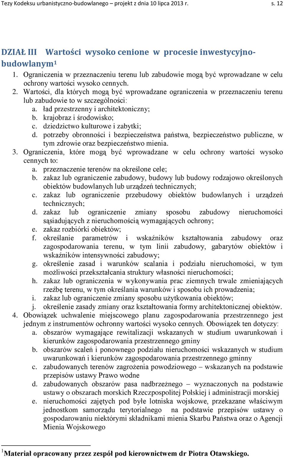 Wartości, dla których mogą być wprowadzane ograniczenia w przeznaczeniu terenu lub zabudowie to w szczególności: a. ład przestrzenny i architektoniczny; b. krajobraz i środowisko; c.