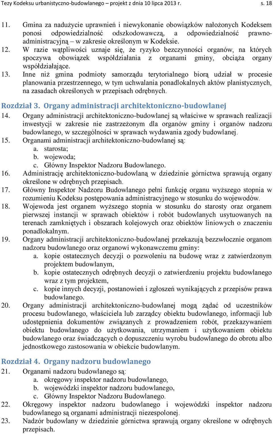 W razie wątpliwości uznaje się, że ryzyko bezczynności organów, na których spoczywa obowiązek współdziałania z organami gminy, obciąża organy współdziałające. 13.