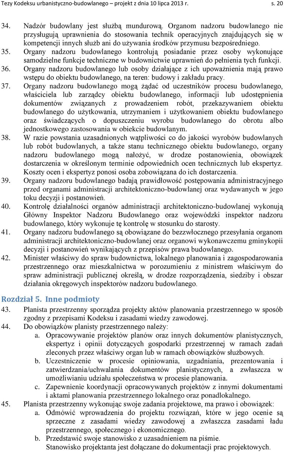 Organy nadzoru budowlanego kontrolują posiadanie przez osoby wykonujące samodzielne funkcje techniczne w budownictwie uprawnień do pełnienia tych funkcji. 36.