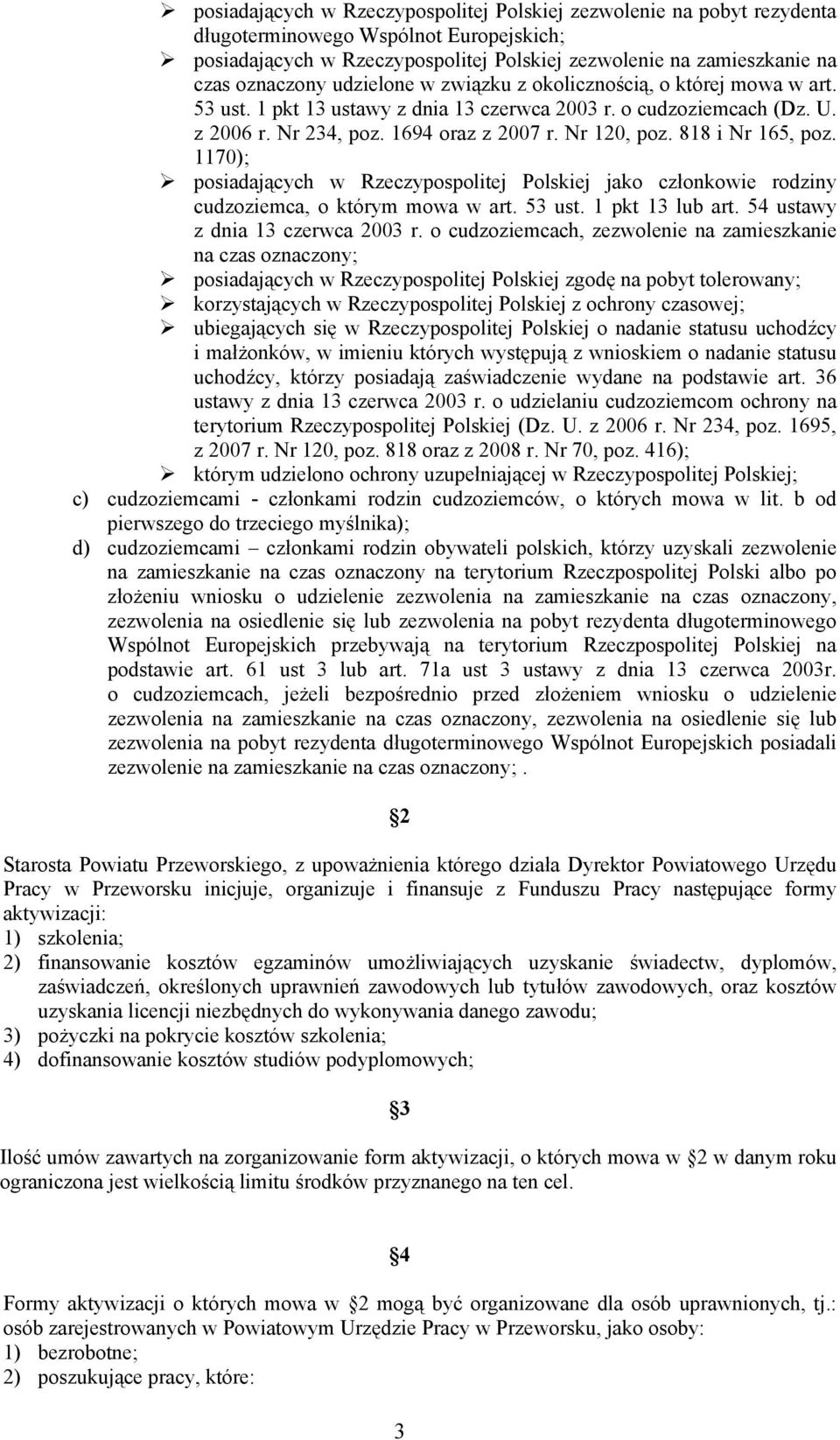 818 i Nr 165, poz. 1170); posiadających w Rzeczypospolitej Polskiej jako członkowie rodziny cudzoziemca, o którym mowa w art. 53 ust. 1 pkt 13 lub art. 54 ustawy z dnia 13 czerwca 2003 r.