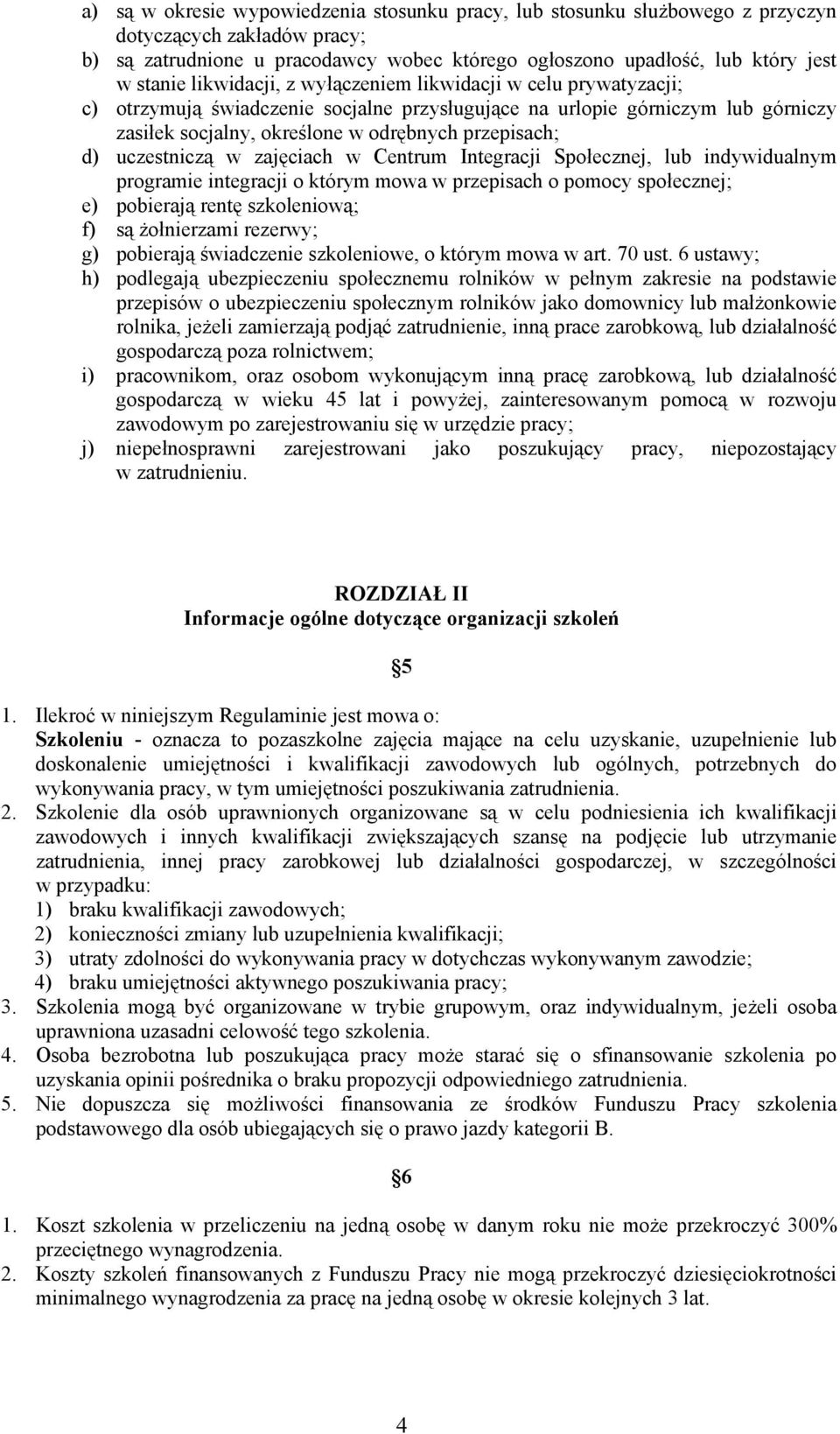 uczestniczą w zajęciach w Centrum Integracji Społecznej, lub indywidualnym programie integracji o którym mowa w przepisach o pomocy społecznej; e) pobierają rentę szkoleniową; f) są żołnierzami