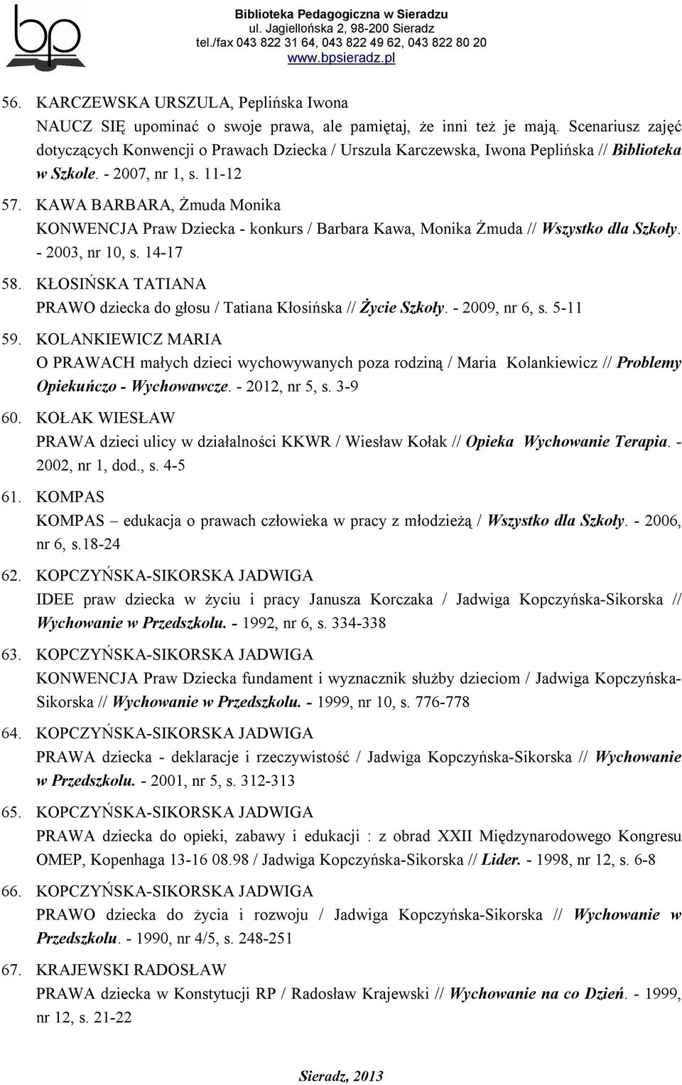 KAWA BARBARA, Żmuda Monika KONWENCJA Praw Dziecka - konkurs / Barbara Kawa, Monika Żmuda // Wszystko dla Szkoły. - 2003, nr 10, s. 14-17 58.