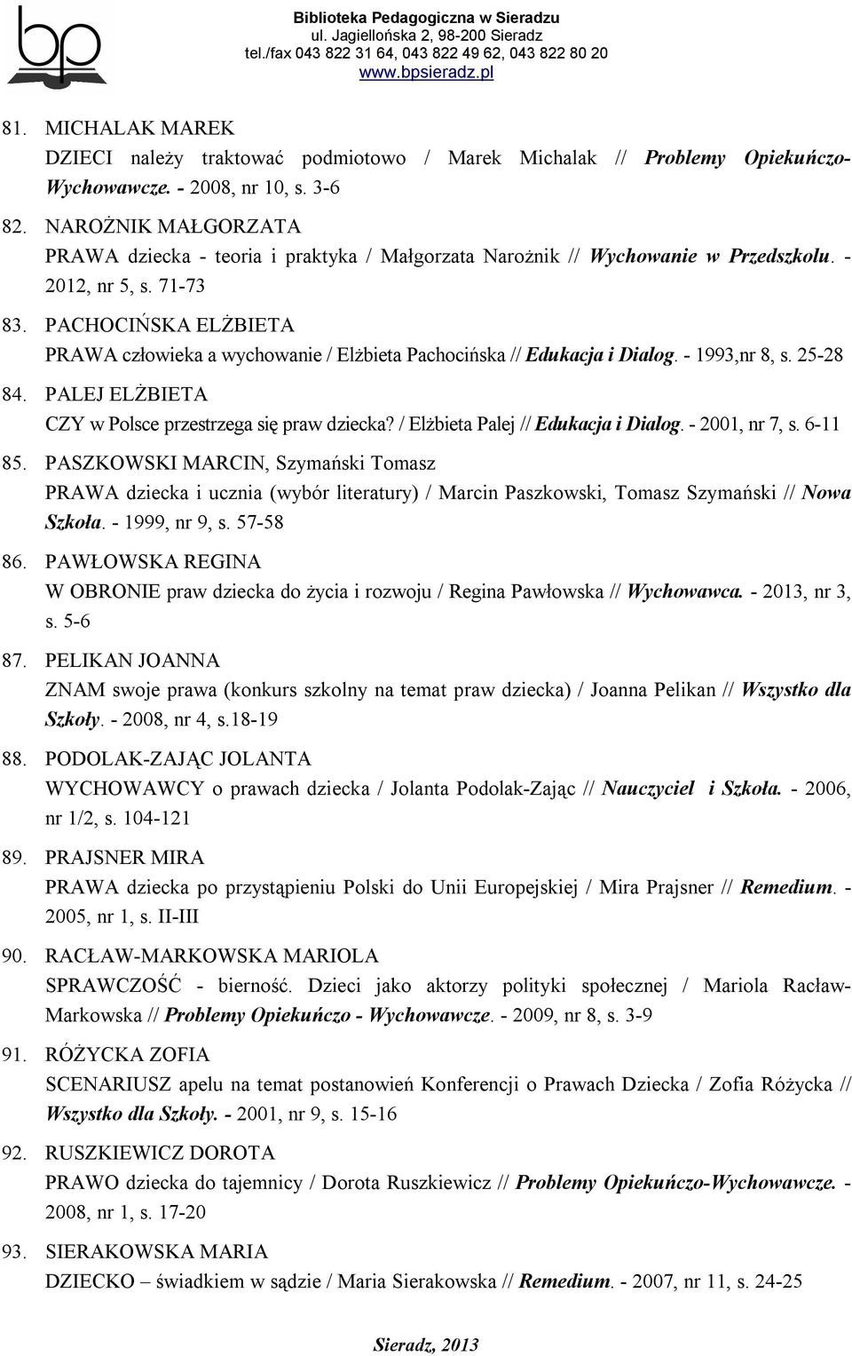 PACHOCIŃSKA ELŻBIETA PRAWA człowieka a wychowanie / Elżbieta Pachocińska // Edukacja i Dialog. - 1993,nr 8, s. 25-28 84. PALEJ ELŻBIETA CZY w Polsce przestrzega się praw dziecka?