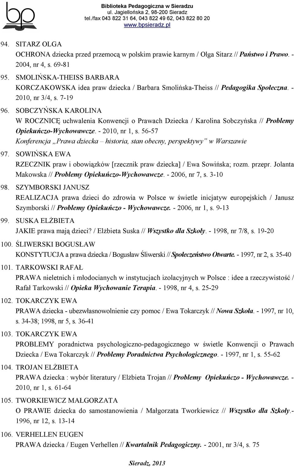 SOBCZYŃSKA KAROLINA W ROCZNICĘ uchwalenia Konwencji o Prawach Dziecka / Karolina Sobczyńska // Problemy Opiekuńczo-Wychowawcze. - 2010, nr 1, s.