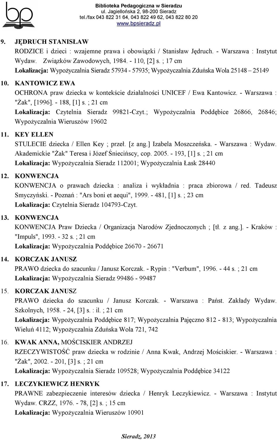 - Warszawa : "Żak", [1996]. - 188, [1] s. ; 21 cm Lokalizacja: Czytelnia Sieradz 99821-Czyt.; Wypożyczalnia Poddębice 26866, 26846; Wypożyczalnia Wieruszów 19602 11.