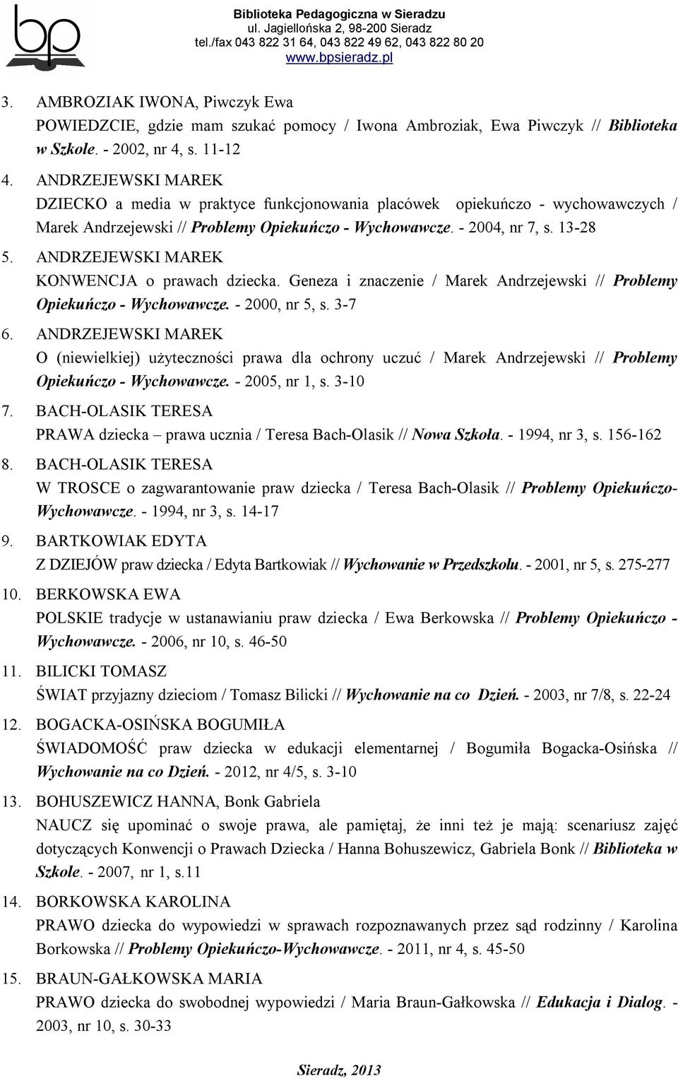 ANDRZEJEWSKI MAREK KONWENCJA o prawach dziecka. Geneza i znaczenie / Marek Andrzejewski // Problemy Opiekuńczo - Wychowawcze. - 2000, nr 5, s. 3-7 6.