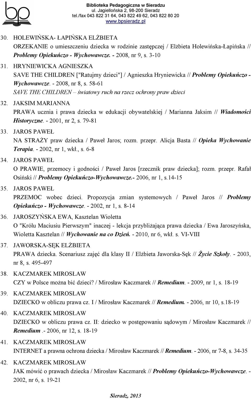 58-61 SAVE THE CHILDREN światowy ruch na rzecz ochrony praw dzieci 32. JAKSIM MARIANNA PRAWA ucznia i prawa dziecka w edukacji obywatelskiej / Marianna Jaksim // Wiadomości Historyczne.