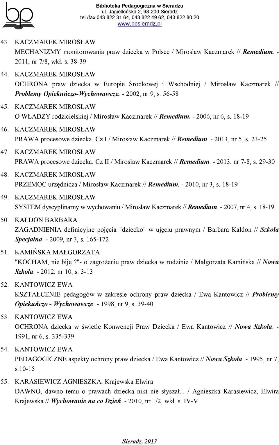 KACZMAREK MIROSŁAW O WŁADZY rodzicielskiej / Mirosław Kaczmarek // Remedium. - 2006, nr 6, s. 18-19 46. KACZMAREK MIROSŁAW PRAWA procesowe dziecka. Cz I / Mirosław Kaczmarek // Remedium.