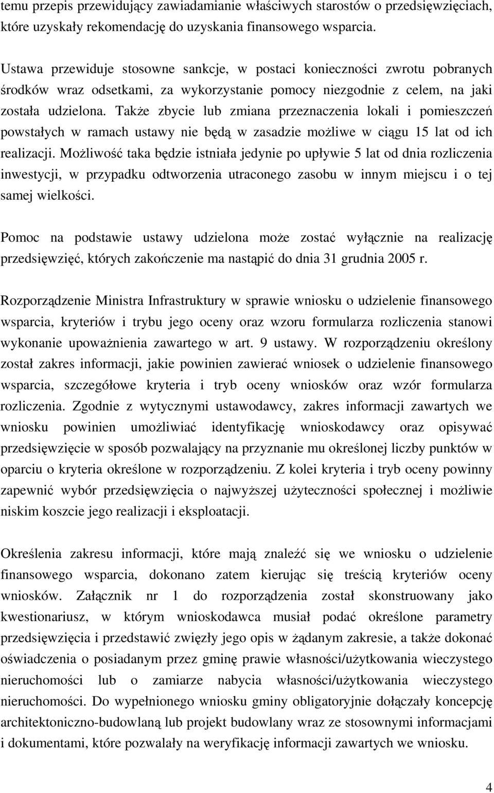 Take zbycie lub zmiana przeznaczenia lokali i pomieszcze powstałych w ramach ustawy nie bd w zasadzie moliwe w cigu 15 lat od ich realizacji.