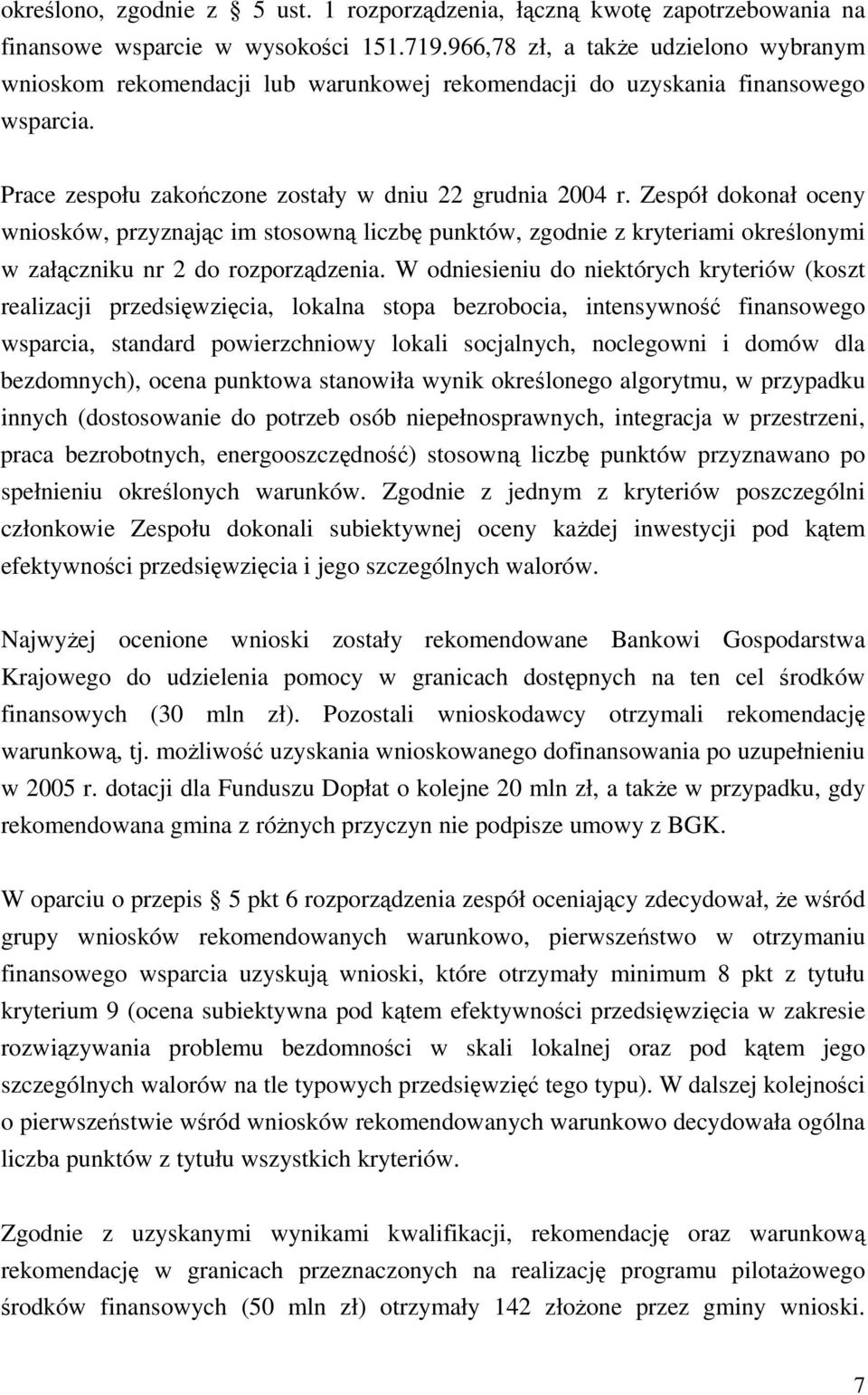 Zespół dokonał oceny wniosków, przyznajc im stosown liczb punktów, zgodnie z kryteriami okrelonymi w załczniku nr 2 do rozporzdzenia.