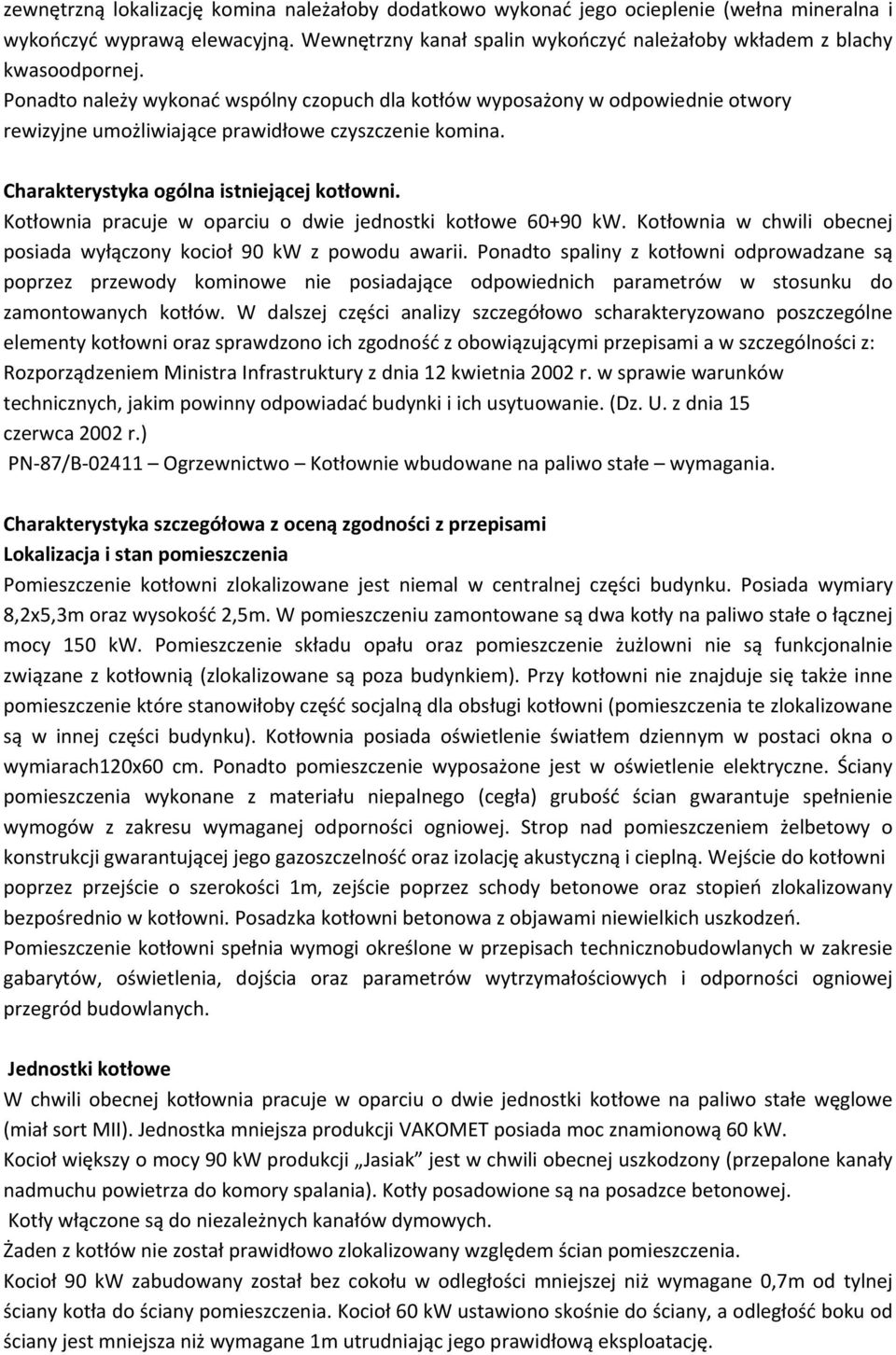 Kotłownia pracuje w oparciu o dwie jednostki kotłowe 60+90 kw. Kotłownia w chwili obecnej posiada wyłączony kocioł 90 kw z powodu awarii.