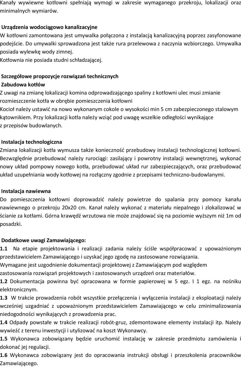 Do umywalki sprowadzona jest także rura przelewowa z naczynia wzbiorczego. Umywalka posiada wylewkę wody zimnej. Kotłownia nie posiada studni schładzającej.