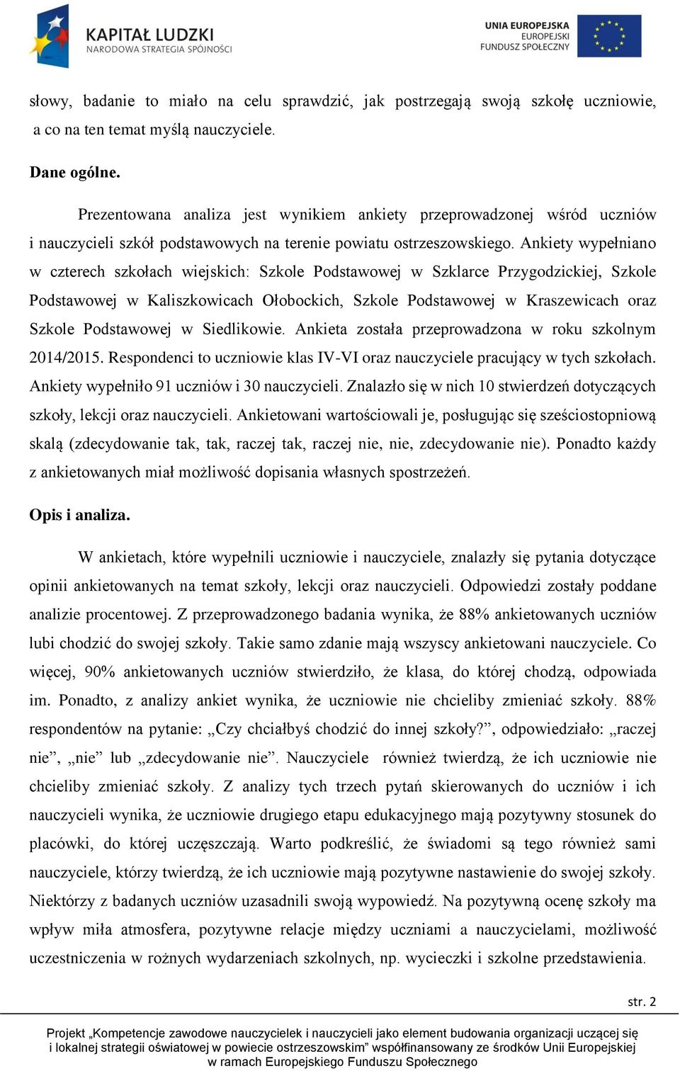 Ankiety wypełniano w czterech szkołach wiejskich: Szkole Podstawowej w Szklarce Przygodzickiej, Szkole Podstawowej w Kaliszkowicach Ołobockich, Szkole Podstawowej w Kraszewicach oraz Szkole