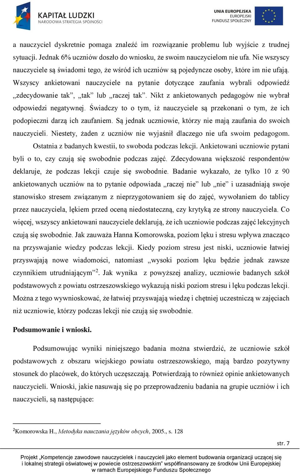 Wszyscy ankietowani nauczyciele na pytanie dotyczące zaufania wybrali odpowiedź zdecydowanie tak, tak lub raczej tak. Nikt z ankietowanych pedagogów nie wybrał odpowiedzi negatywnej.