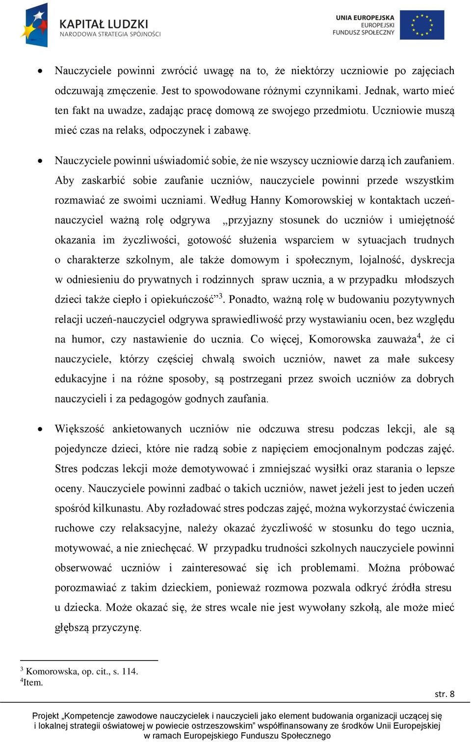 Nauczyciele powinni uświadomić sobie, że nie wszyscy uczniowie darzą ich zaufaniem. Aby zaskarbić sobie zaufanie uczniów, nauczyciele powinni przede wszystkim rozmawiać ze swoimi uczniami.