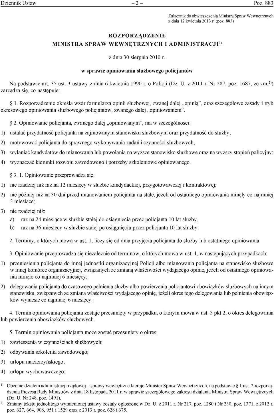 Rozporządzenie określa wzór formularza opinii służbowej, zwanej dalej opinią, oraz szczegółowe zasady i tryb okresowego opiniowania służbowego policjantów, zwanego dalej opiniowaniem.