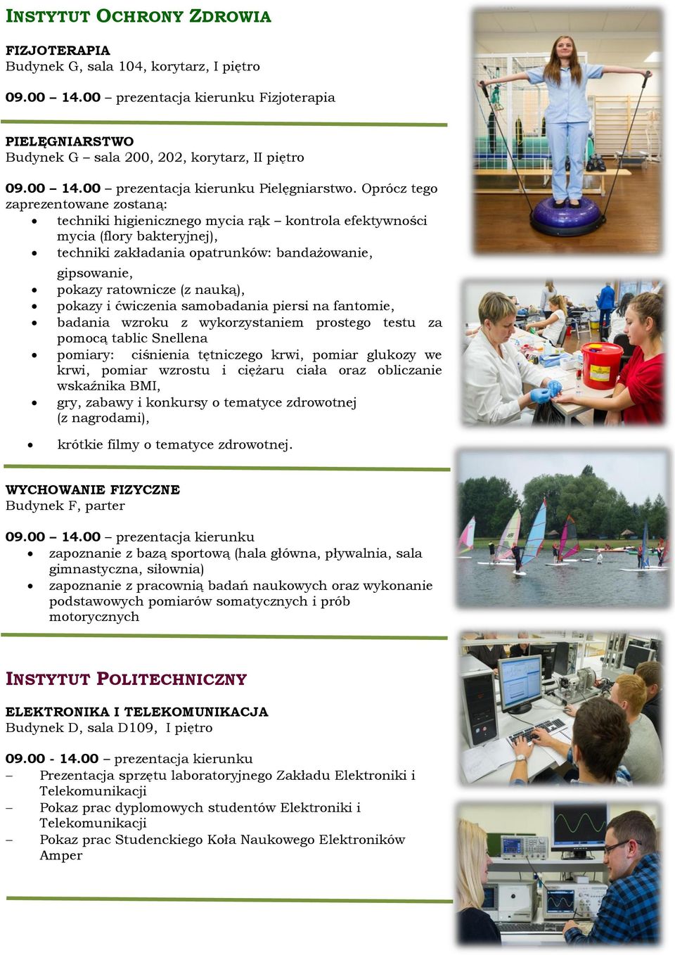 nauką), pokazy i ćwiczenia samobadania piersi na fantomie, badania wzroku z wykorzystaniem prostego testu za pomocą tablic Snellena pomiary: ciśnienia tętniczego krwi, pomiar glukozy we krwi, pomiar