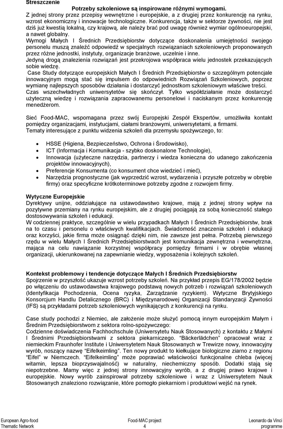 Konkurencja, także w sektorze żywności, nie jest dziś już kwestią lokalną, czy krajową, ale należy brać pod uwagę również wymiar ogólnoeuropejski, a nawet globalny.