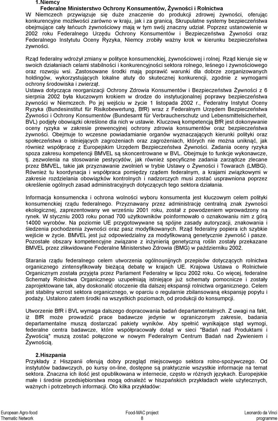 Poprzez ustanowienie w 2002 roku Federalnego Urzędu Ochrony Konsumentów i Bezpieczeństwa Żywności oraz Federalnego Instytutu Oceny Ryzyka, Niemcy zrobiły ważny krok w kierunku bezpieczeństwa żywności.