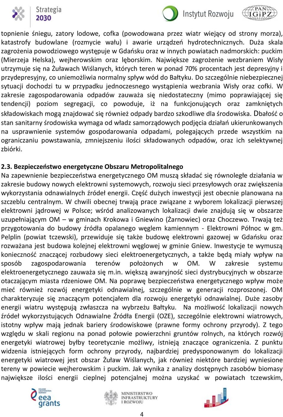 Największe zagrożenie wezbraniem Wisły utrzymuje się na Żuławach Wiślanych, których teren w ponad 70% procentach jest depresyjny i przydepresyjny, co uniemożliwia normalny spływ wód do Bałtyku.