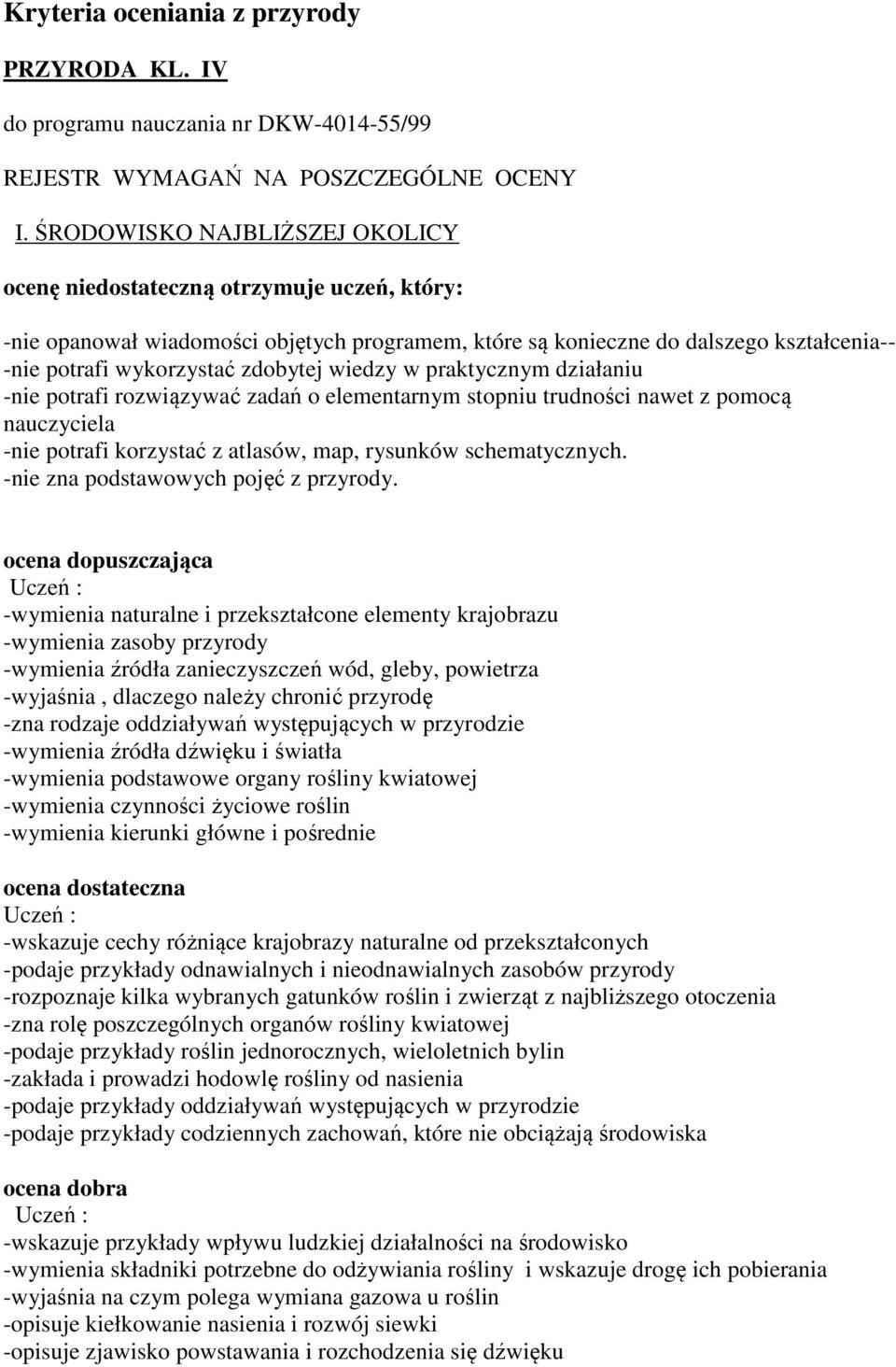 wiedzy w praktycznym działaniu -nie potrafi rozwiązywać zadań o elementarnym stopniu trudności nawet z pomocą nauczyciela -nie potrafi korzystać z atlasów, map, rysunków schematycznych.