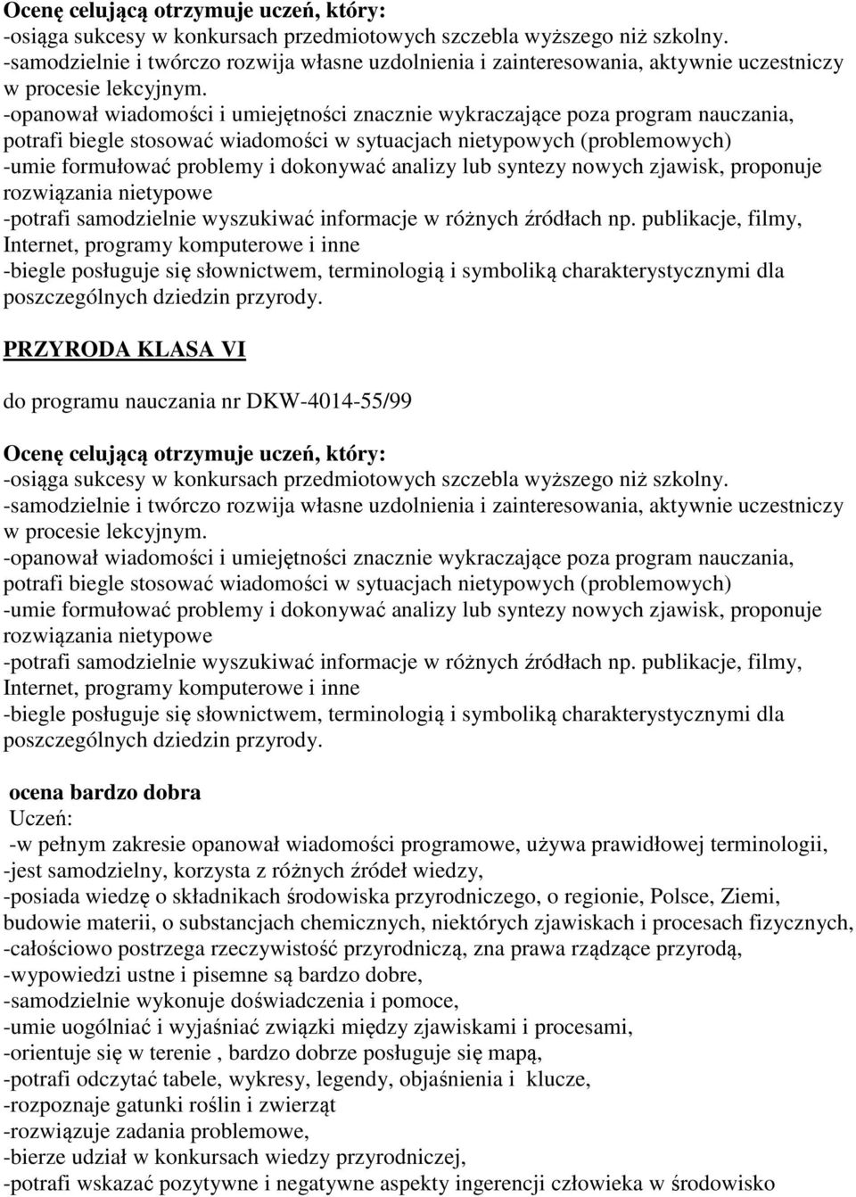 -opanował wiadomości i umiejętności znacznie wykraczające poza program nauczania, potrafi biegle stosować wiadomości w sytuacjach nietypowych (problemowych) -umie formułować problemy i dokonywać