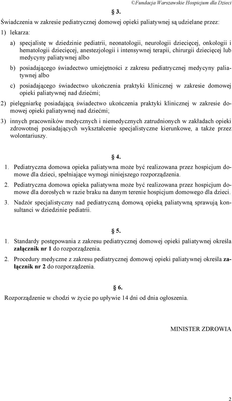 albo b) posiadającego świadectwo umiejętności z zakresu pediatrycznej medycyny paliatywnej albo c) posiadającego świadectwo ukończenia praktyki klinicznej w zakresie domowej opieki paliatywnej nad