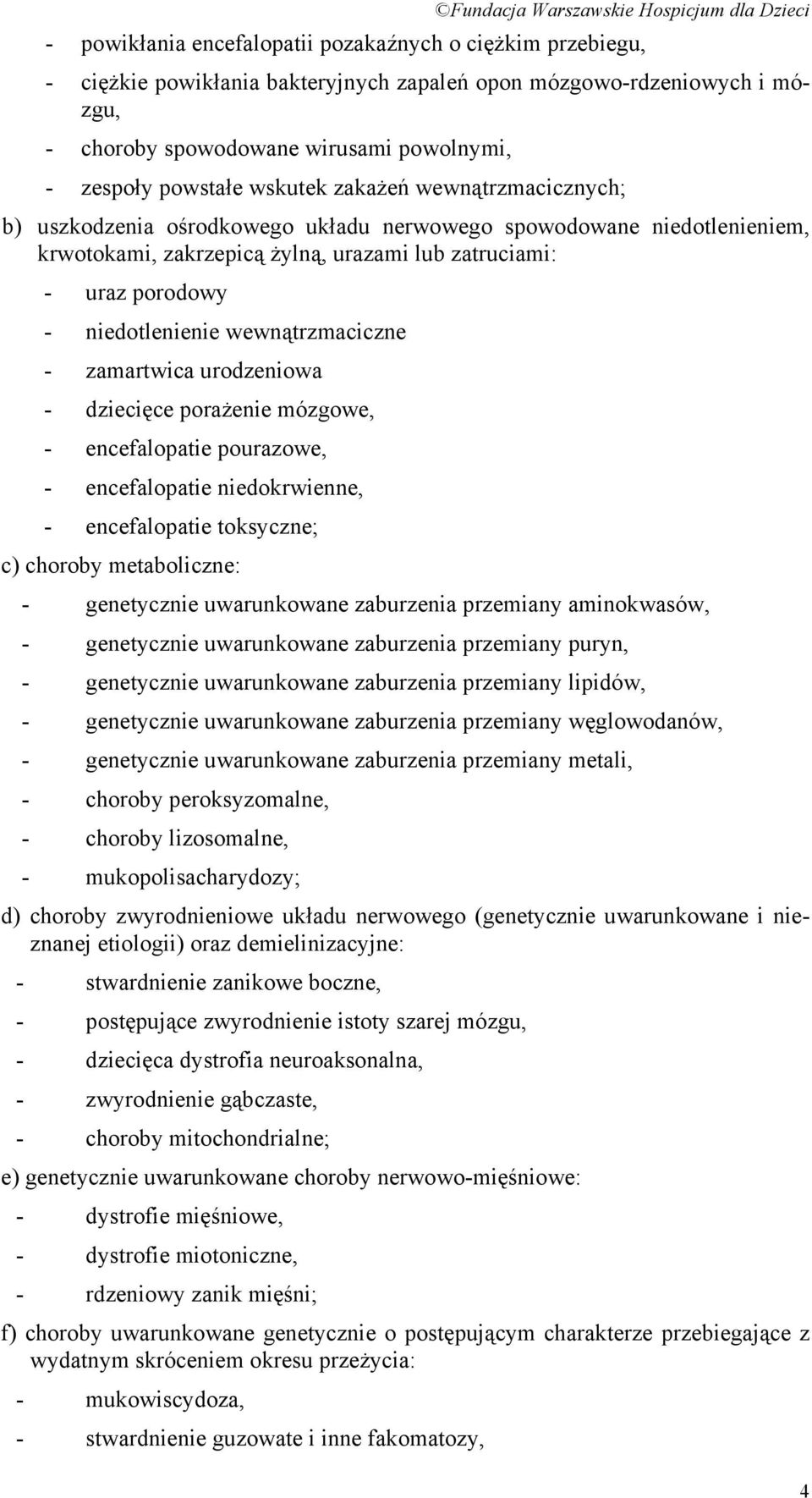 wewnątrzmaciczne - zamartwica urodzeniowa - dziecięce porażenie mózgowe, - encefalopatie pourazowe, - encefalopatie niedokrwienne, - encefalopatie toksyczne; c) choroby metaboliczne: - genetycznie