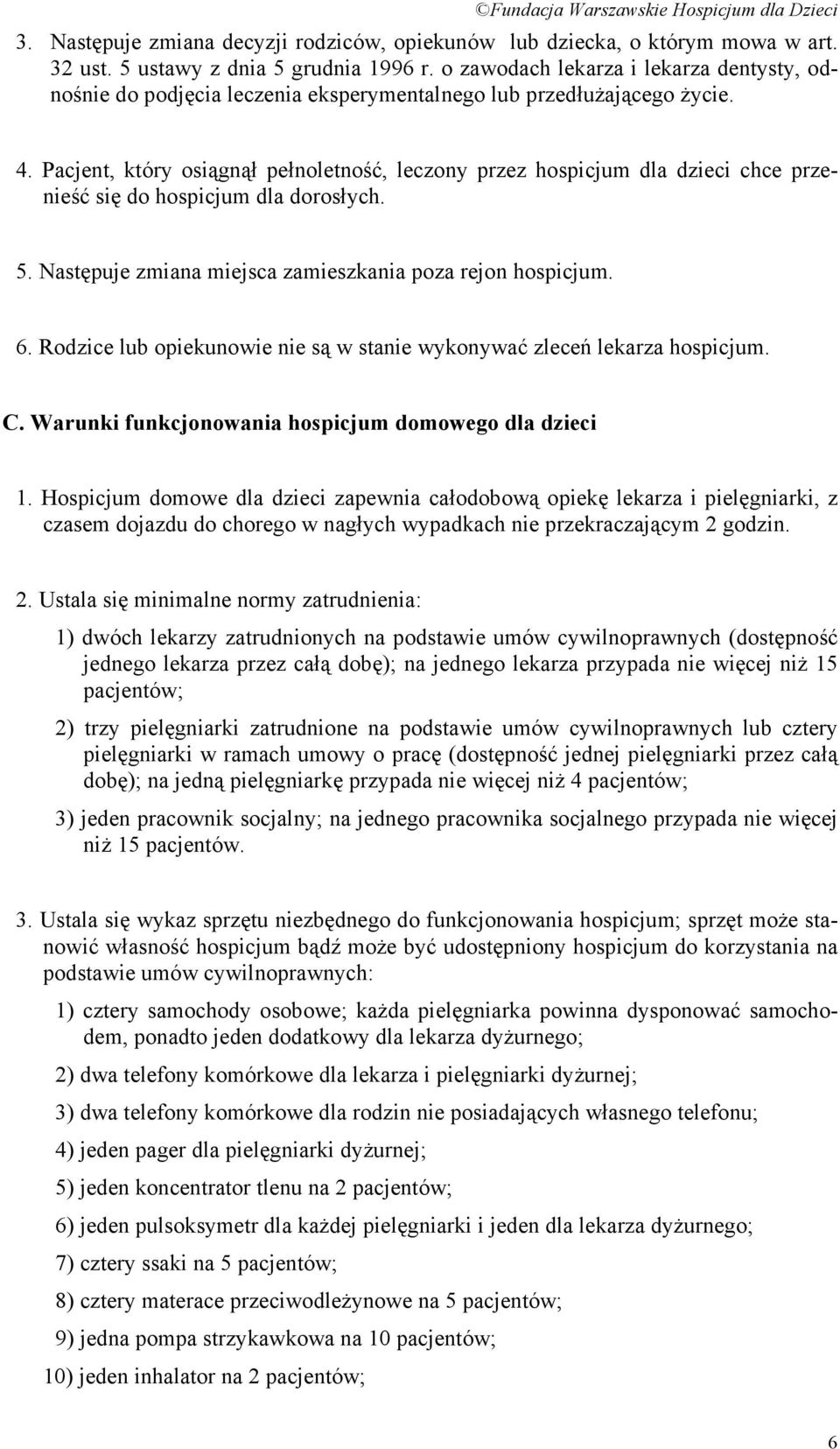 Pacjent, który osiągnął pełnoletność, leczony przez hospicjum dla dzieci chce przenieść się do hospicjum dla dorosłych. 5. Następuje zmiana miejsca zamieszkania poza rejon hospicjum. 6.