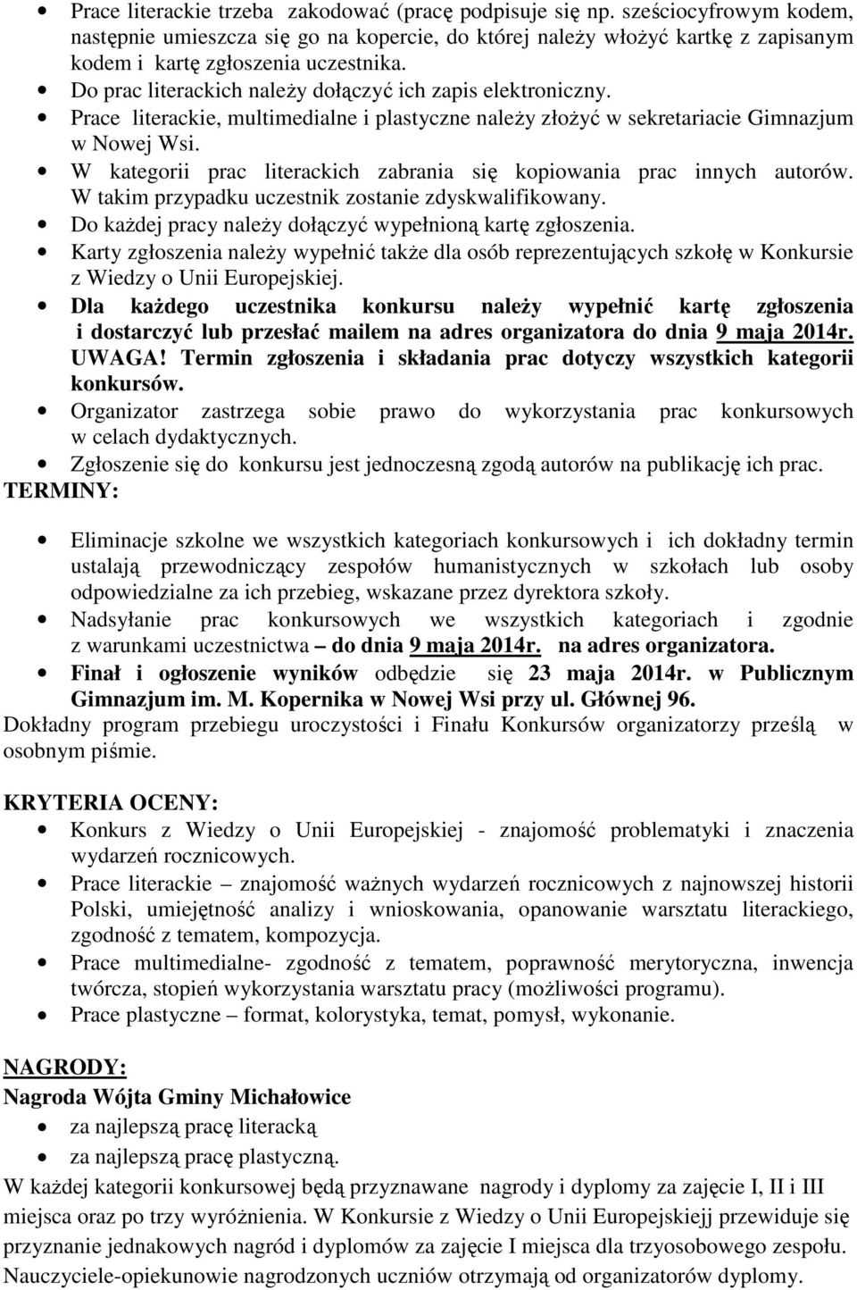 Do prac literackich naleŝy dołączyć ich zapis elektroniczny. Prace literackie, multimedialne i plastyczne naleŝy złoŝyć w sekretariacie Gimnazjum w Nowej Wsi.