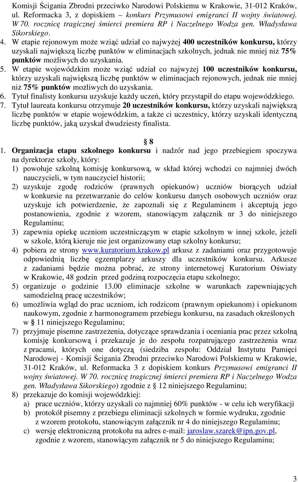 W etapie rejonowym moŝe wziąć udział co najwyŝej 400 uczestników konkursu, którzy uzyskali największą liczbę punktów w eliminacjach szkolnych, jednak nie mniej niŝ 75% punktów moŝliwych do uzyskania.