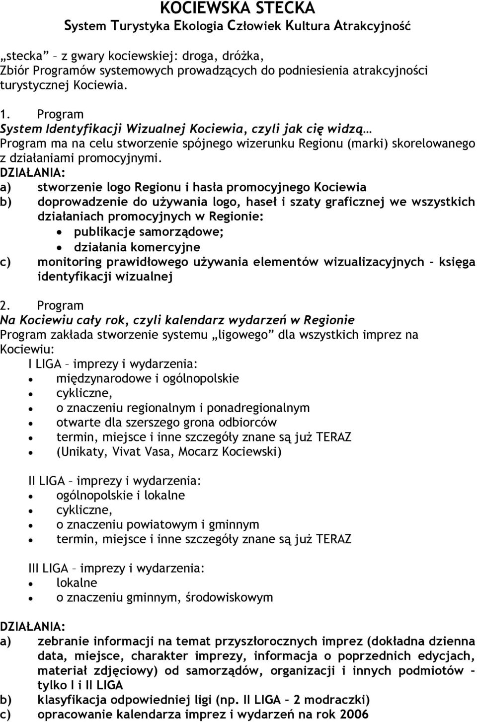 a) stworzenie logo Regionu i hasła promocyjnego Kociewia b) doprowadzenie do używania logo, haseł i szaty graficznej we wszystkich działaniach promocyjnych w Regionie: publikacje samorządowe;