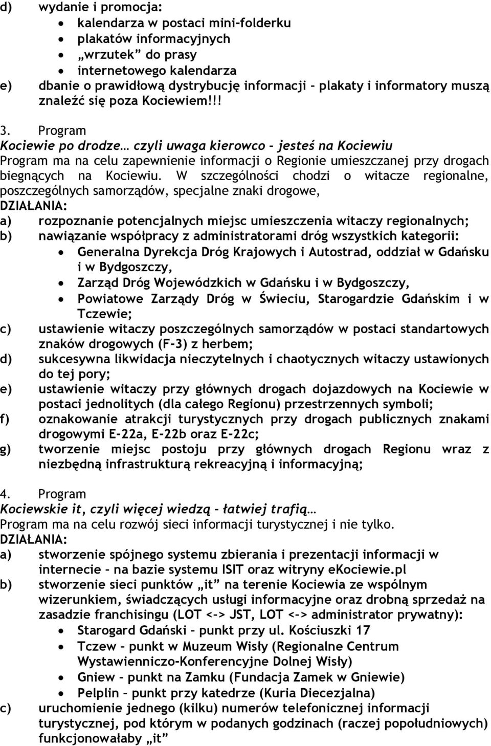 Program Kociewie po drodze czyli uwaga kierowco jesteś na Kociewiu Program ma na celu zapewnienie informacji o Regionie umieszczanej przy drogach biegnących na Kociewiu.