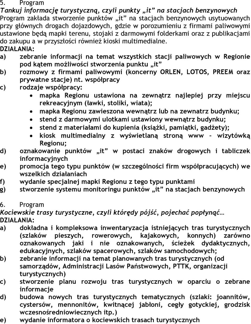 a) zebranie informacji na temat wszystkich stacji paliwowych w Regionie pod kątem możliwości stworzenia punktu it b) rozmowy z firmami paliwowymi (koncerny ORLEN, LOTOS, PREEM oraz prywatne stacje)