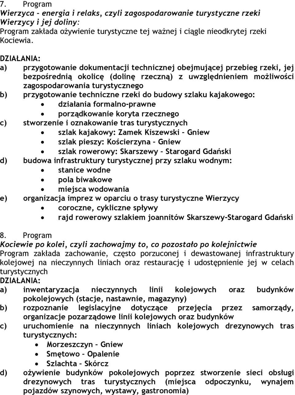 rzeki do budowy szlaku kajakowego: działania formalno-prawne porządkowanie koryta rzecznego c) stworzenie i oznakowanie tras turystycznych szlak kajakowy: Zamek Kiszewski Gniew szlak pieszy: