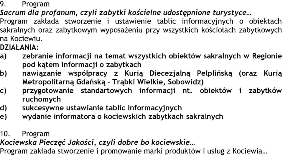 a) zebranie informacji na temat wszystkich obiektów sakralnych w Regionie pod kątem informacji o zabytkach b) nawiązanie współpracy z Kurią Diecezjalną Pelplińską (oraz Kurią Metropolitarną