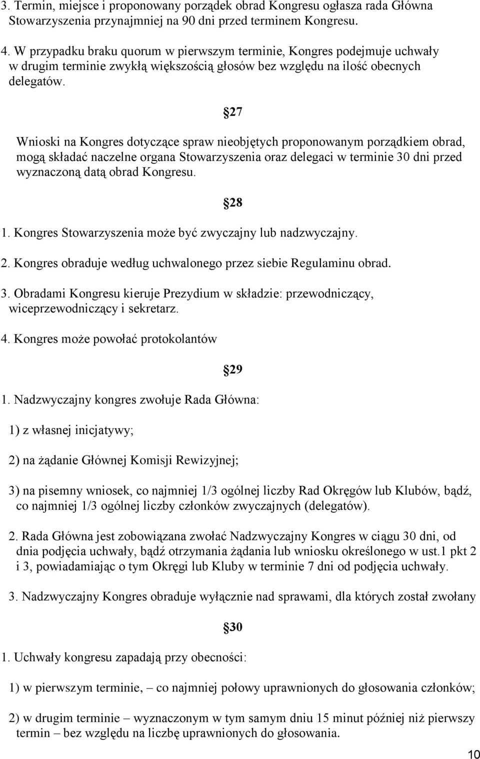 27 Wnioski na Kongres dotyczące spraw nieobjętych proponowanym porządkiem obrad, mogą składać naczelne organa Stowarzyszenia oraz delegaci w terminie 30 dni przed wyznaczoną datą obrad Kongresu. 28 1.