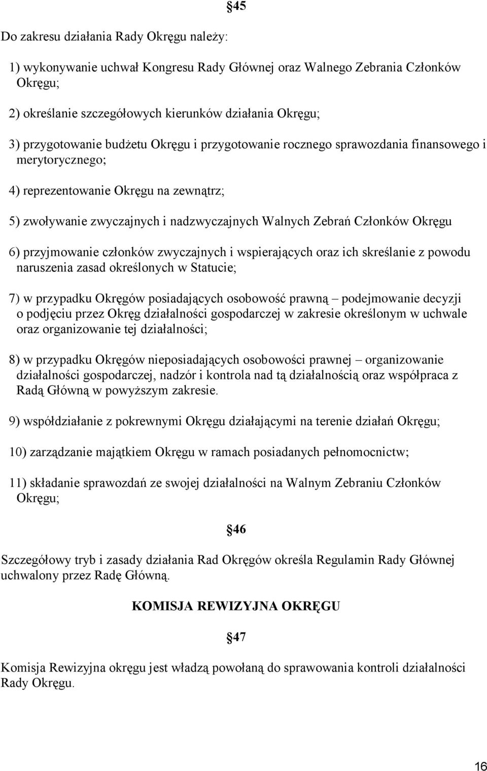 przyjmowanie członków zwyczajnych i wspierających oraz ich skreślanie z powodu naruszenia zasad określonych w Statucie; 7) w przypadku Okręgów posiadających osobowość prawną podejmowanie decyzji o