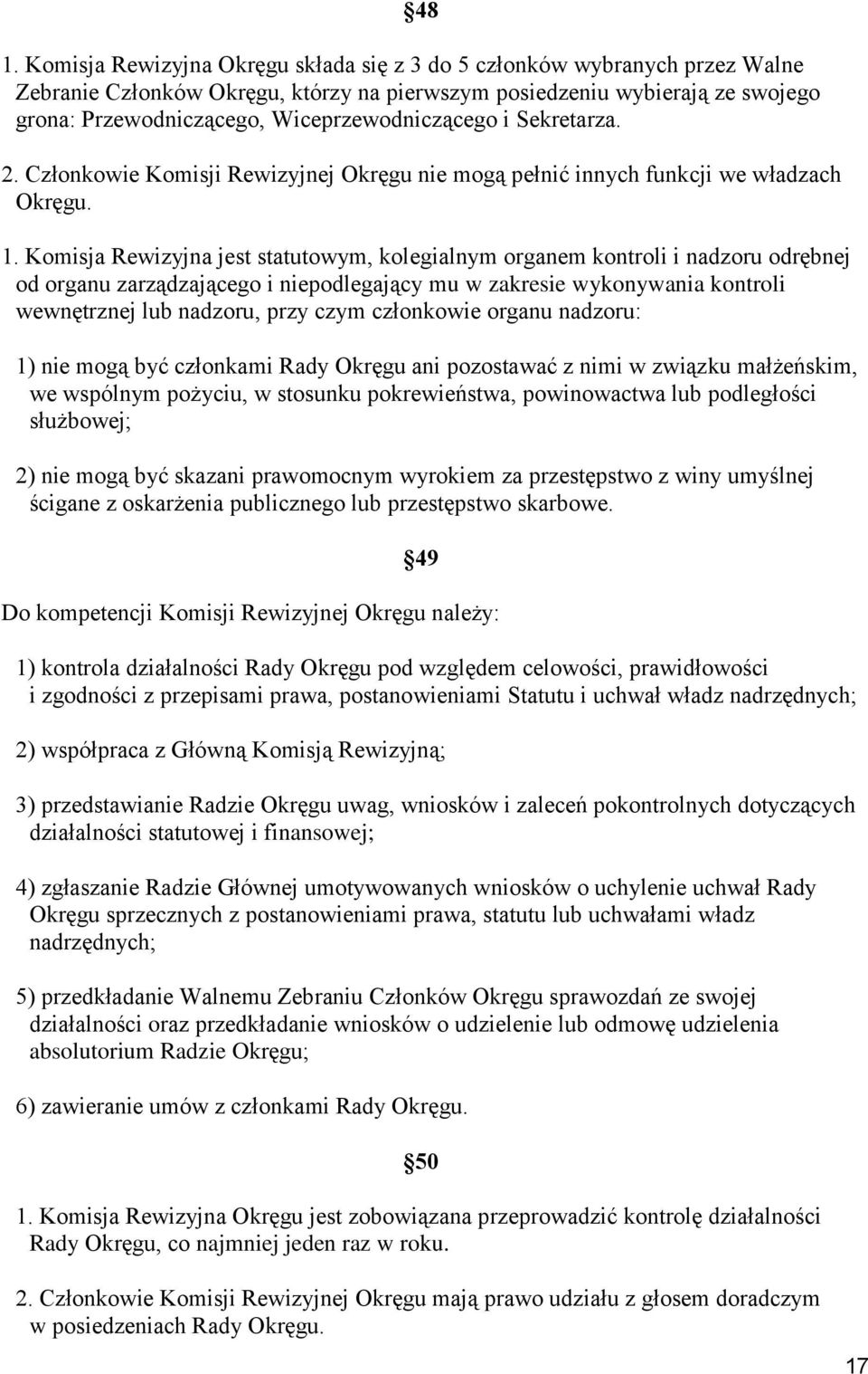 Komisja Rewizyjna jest statutowym, kolegialnym organem kontroli i nadzoru odrębnej od organu zarządzającego i niepodlegający mu w zakresie wykonywania kontroli wewnętrznej lub nadzoru, przy czym