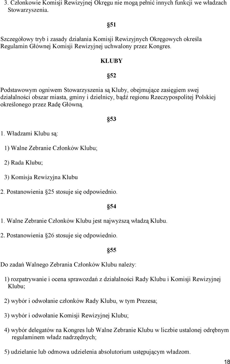 51 KLUBY 52 Podstawowym ogniwem Stowarzyszenia są Kluby, obejmujące zasięgiem swej działalności obszar miasta, gminy i dzielnicy, bądź regionu Rzeczypospolitej Polskiej określonego przez Radę Główną.