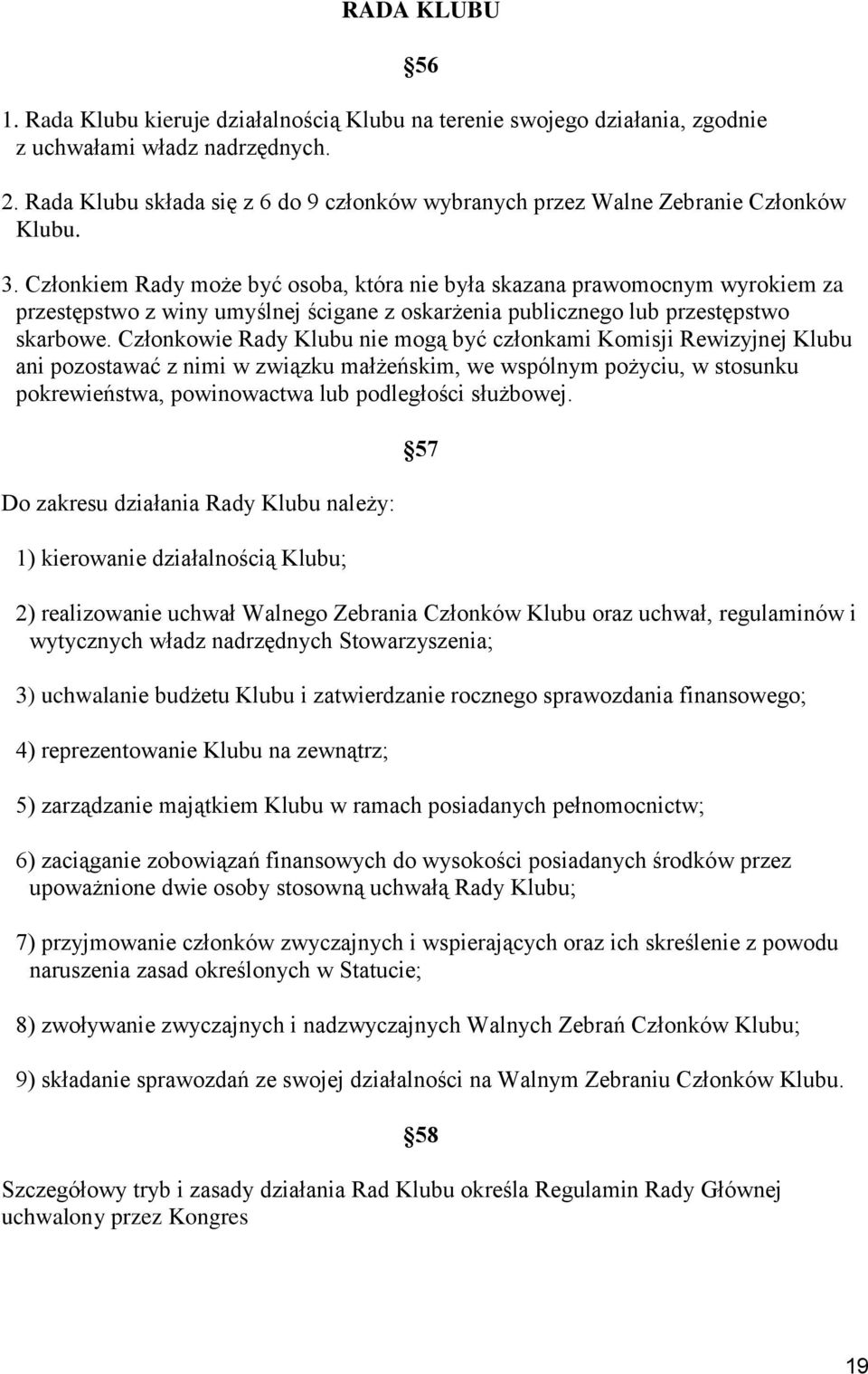 Członkiem Rady może być osoba, która nie była skazana prawomocnym wyrokiem za przestępstwo z winy umyślnej ścigane z oskarżenia publicznego lub przestępstwo skarbowe.