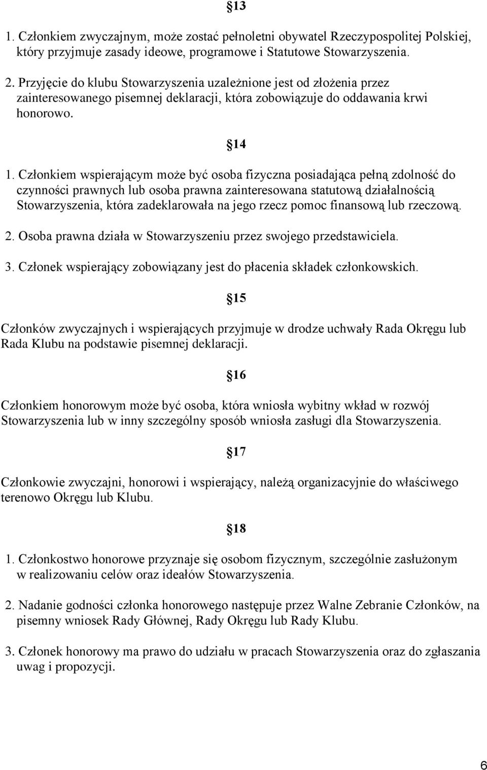 Członkiem wspierającym może być osoba fizyczna posiadająca pełną zdolność do czynności prawnych lub osoba prawna zainteresowana statutową działalnością Stowarzyszenia, która zadeklarowała na jego