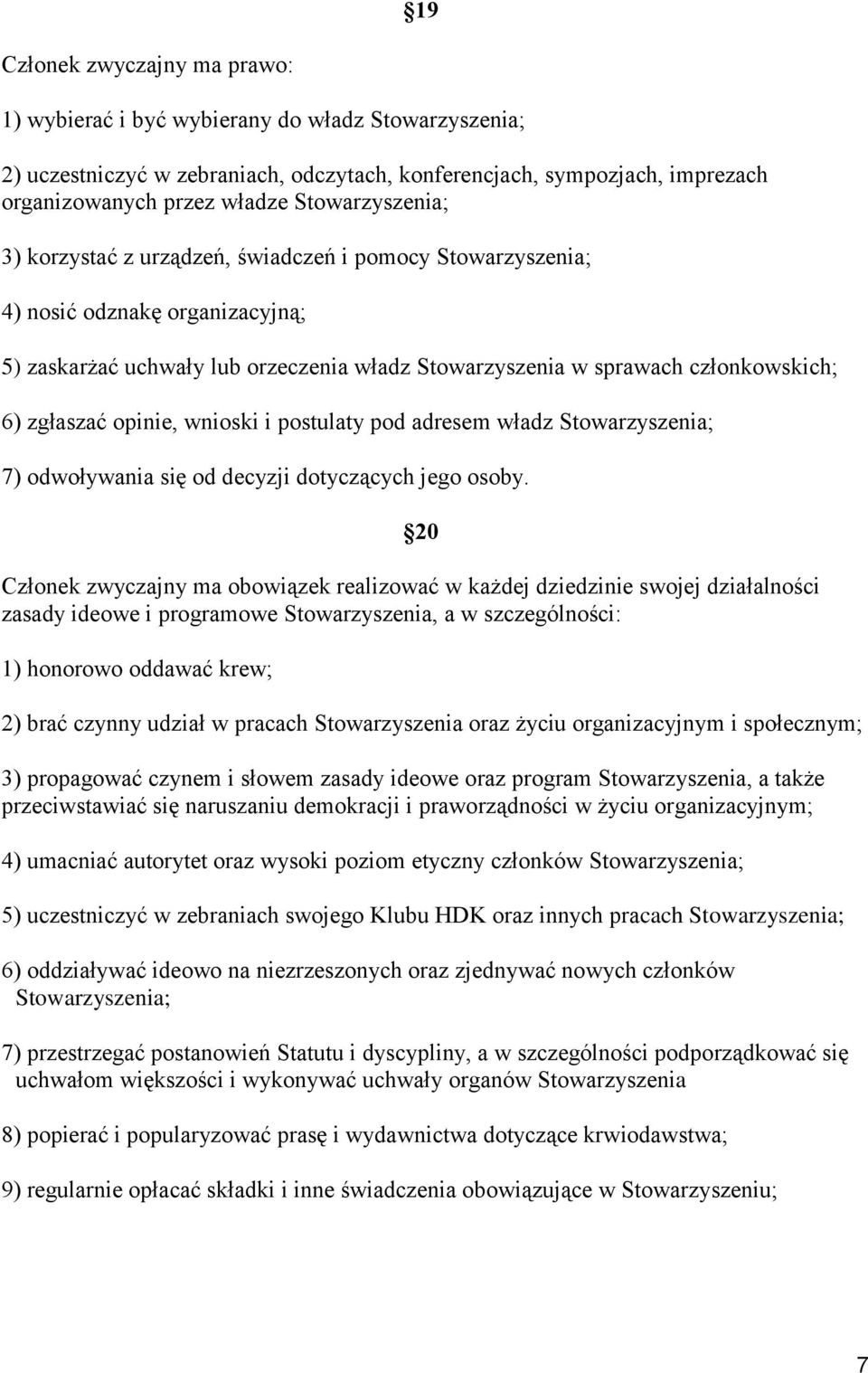 zgłaszać opinie, wnioski i postulaty pod adresem władz Stowarzyszenia; 7) odwoływania się od decyzji dotyczących jego osoby.