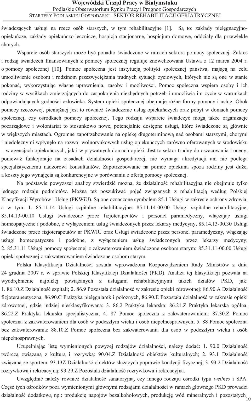 Wsparcie osób starszych mo e by ponadto wiadczone w ramach sektora pomocy społecznej. Zakres i rodzaj wiadcze finansowanych z pomocy społecznej reguluje znowelizowana Ustawa z 12 marca 2004 r.