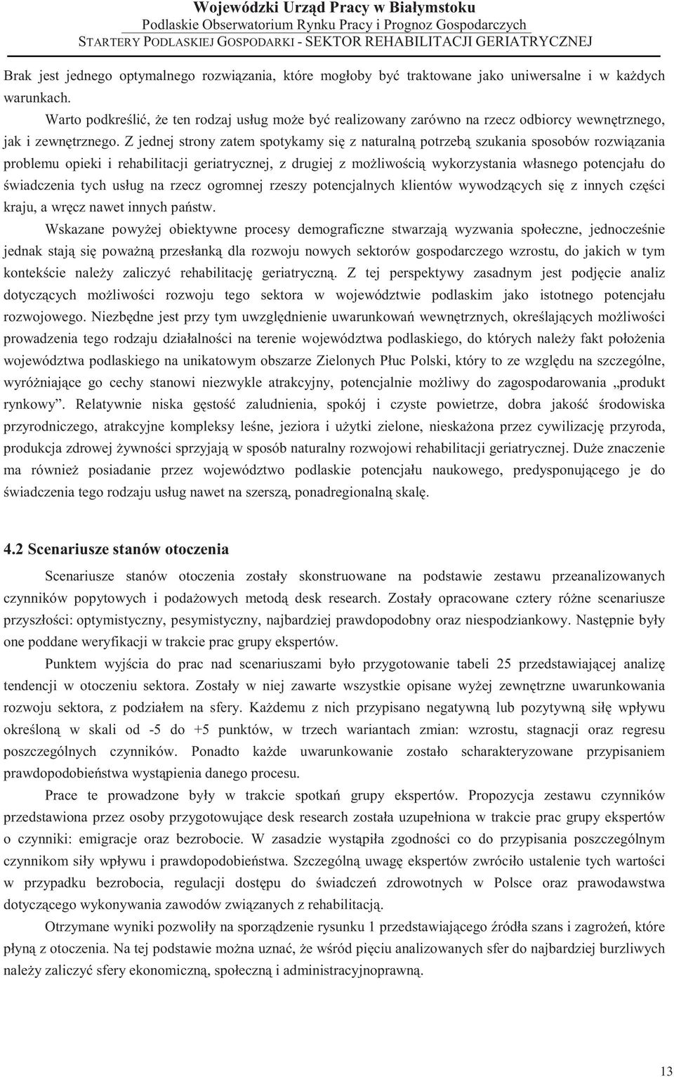 Z jednej strony zatem spotykamy si z naturaln potrzeb szukania sposobów rozwi zania problemu opieki i rehabilitacji geriatrycznej, z drugiej z mo liwo ci wykorzystania własnego potencjału do