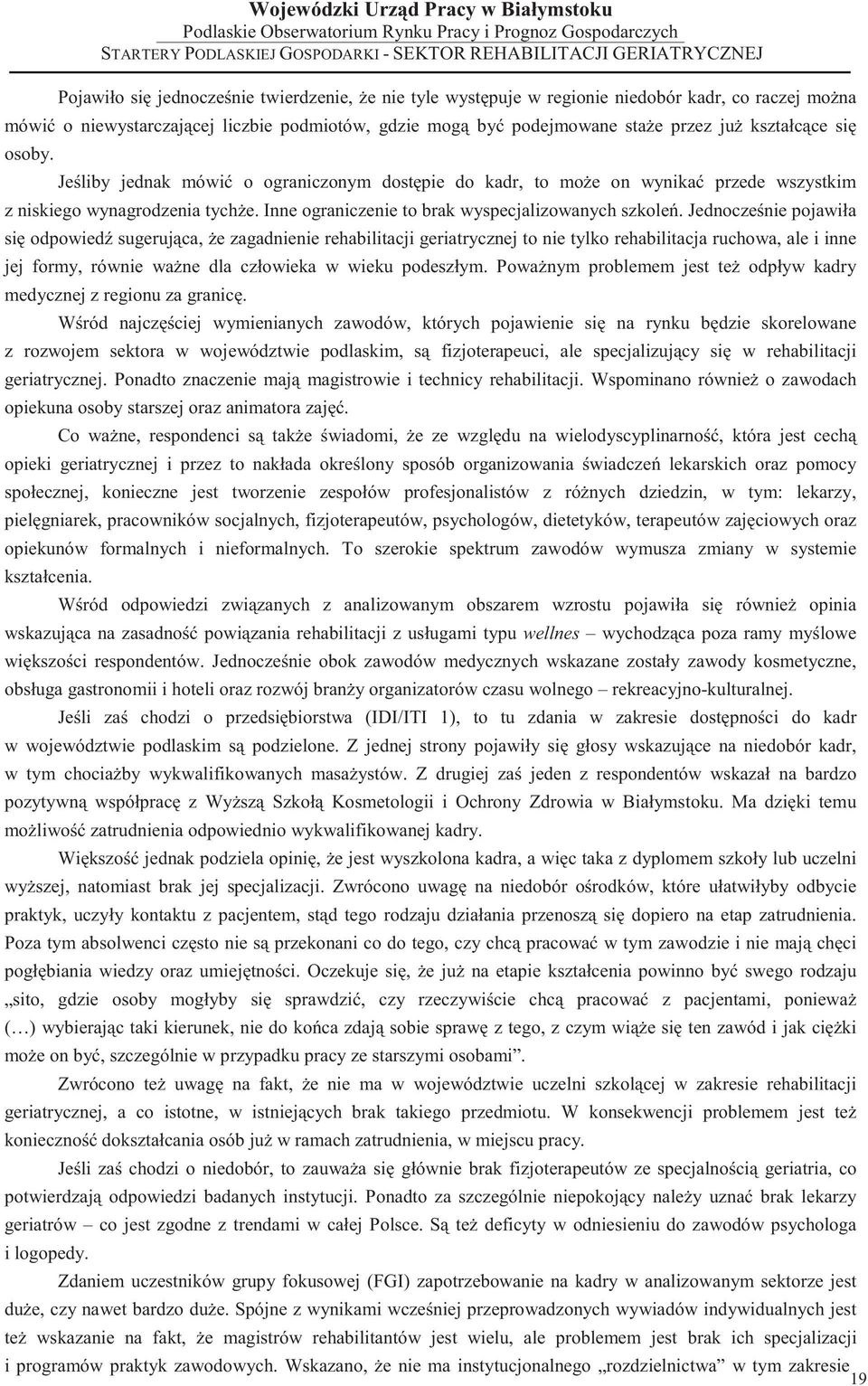 Jednocze nie pojawiła si odpowied sugeruj ca, e zagadnienie rehabilitacji geriatrycznej to nie tylko rehabilitacja ruchowa, ale i inne jej formy, równie wa ne dla człowieka w wieku podeszłym.