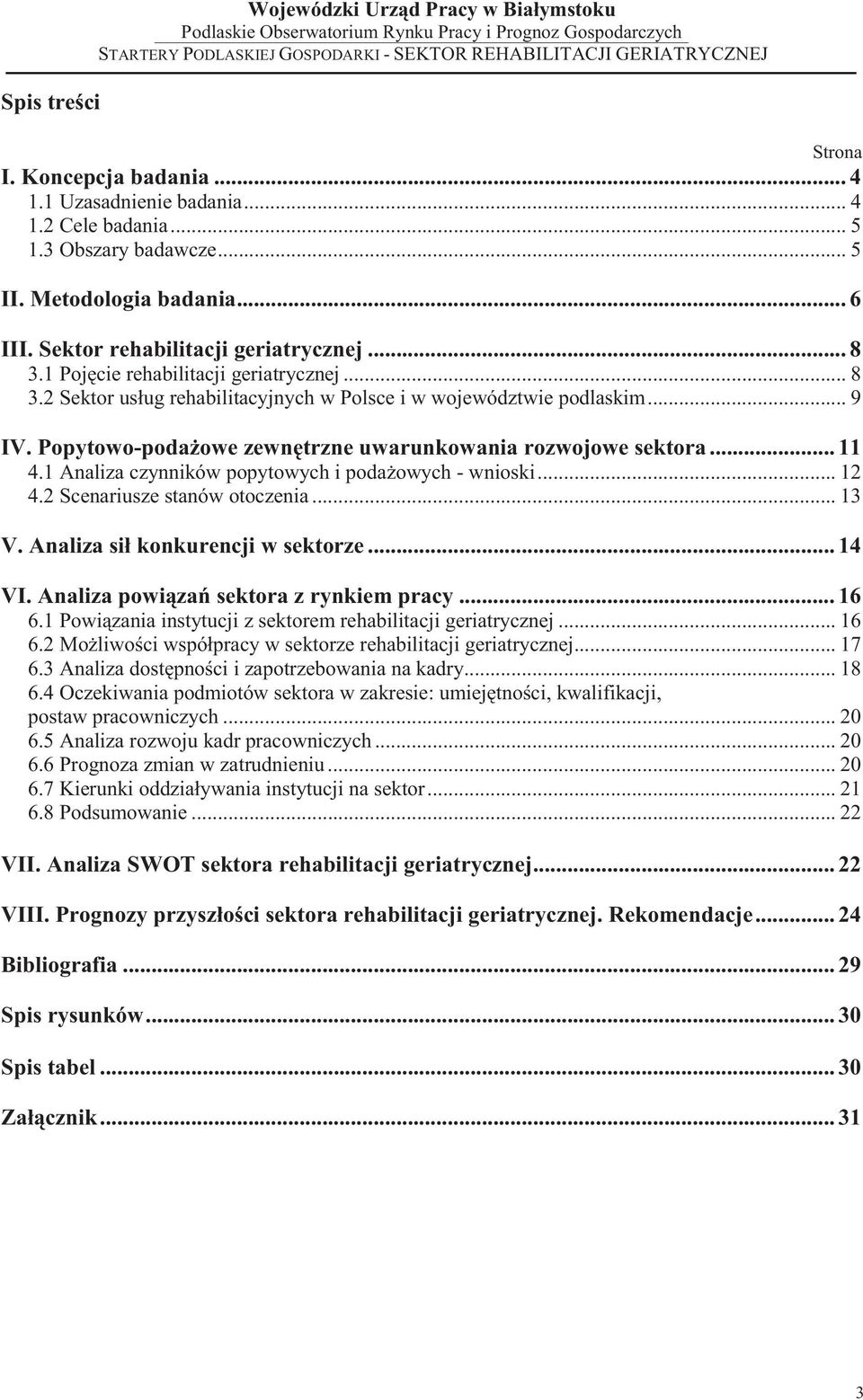 Popytowo-poda owe zewn trzne uwarunkowania rozwojowe sektora... 11 4.1 Analiza czynników popytowych i poda owych - wnioski... 12 4.2 Scenariusze stanów otoczenia... 13 V.