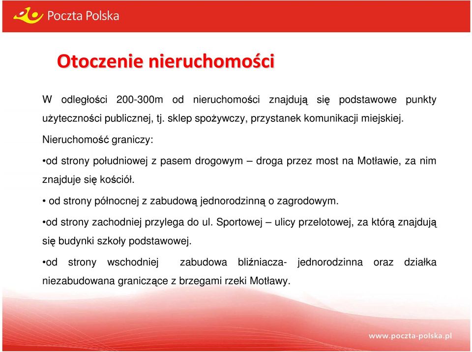 Nieruchomość graniczy: od strony południowej z pasem drogowym droga przez most na Motławie, za nim znajduje się kościół.