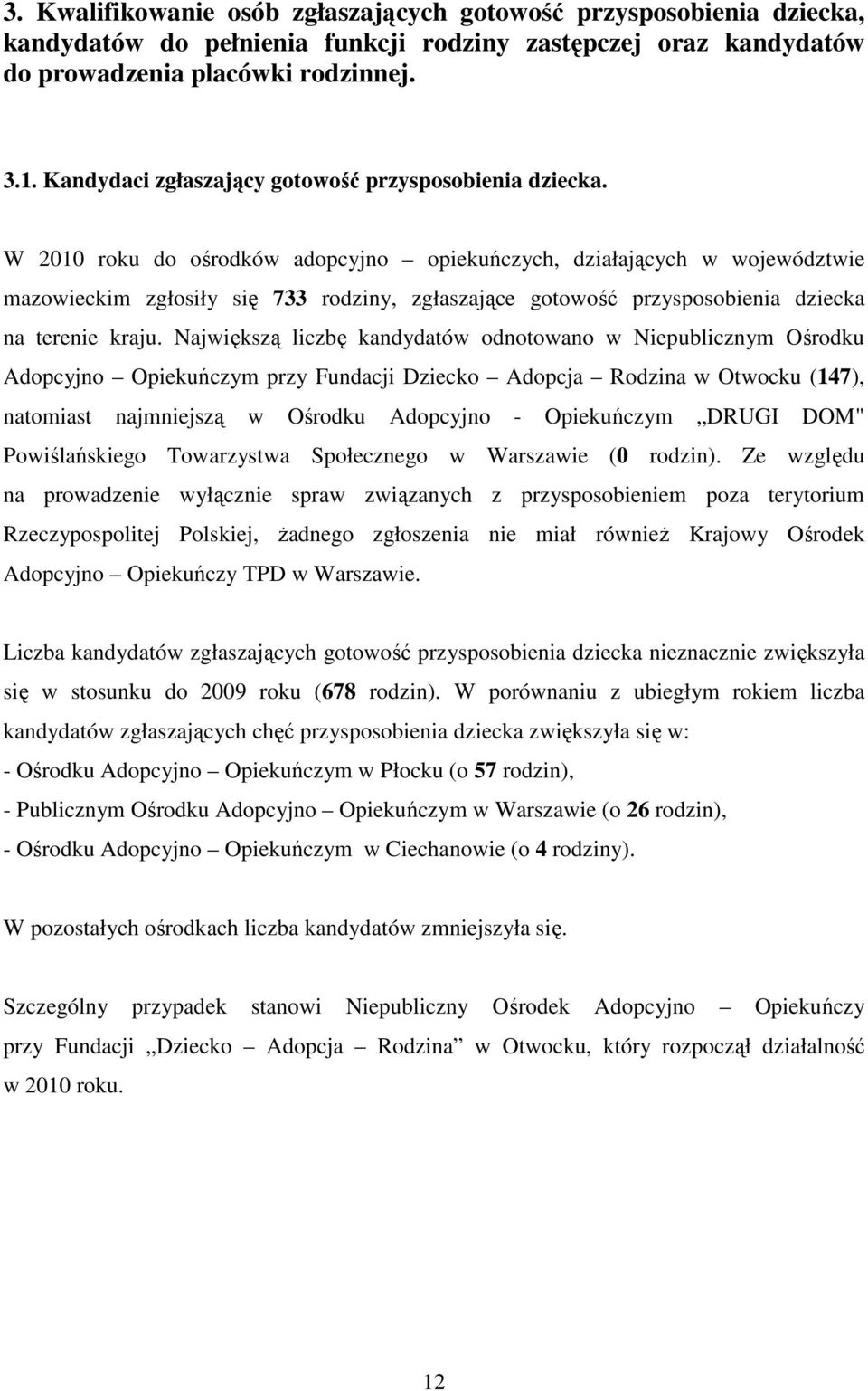 W 2010 roku do ośrodków adopcyjno opiekuńczych, działających w województwie mazowieckim zgłosiły się 733 rodziny, zgłaszające gotowość przysposobienia dziecka na terenie kraju.